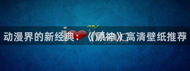 囧次元官方正版app下载：动漫界的新经典：《原神》高清壁纸推荐